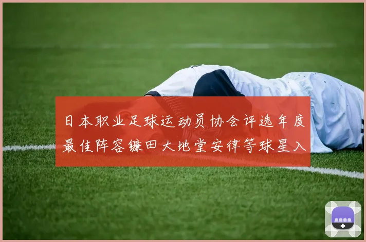 日本职业足球运动员协会评选年度最佳阵容镰田大地堂安律等球星入选