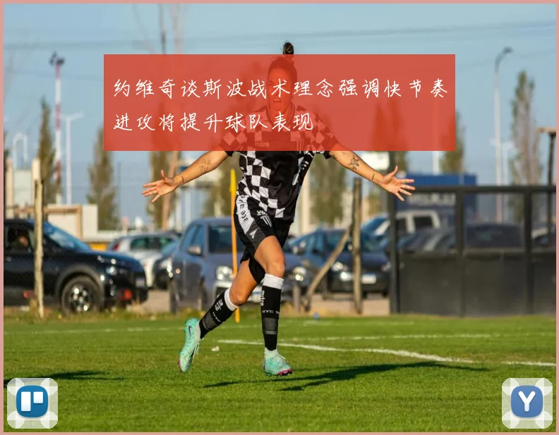 约维奇谈斯波战术理念强调快节奏进攻将提升球队表现