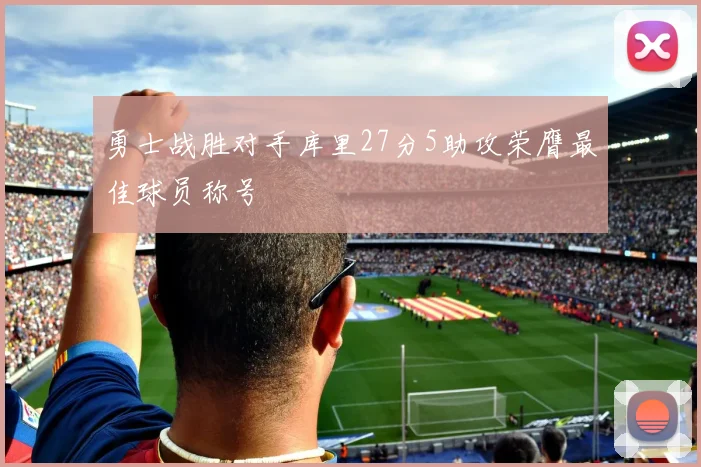 勇士战胜对手库里27分5助攻荣膺最佳球员称号