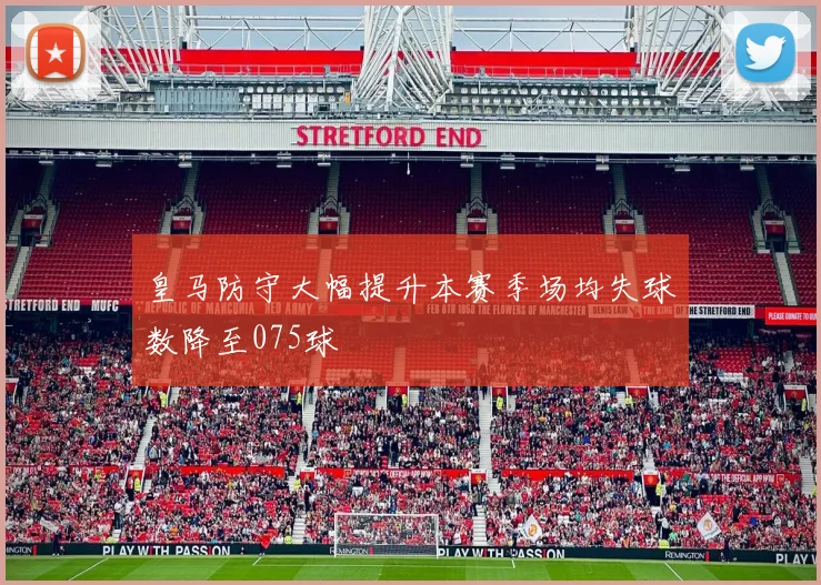 皇马防守大幅提升本赛季场均失球数降至075球